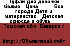 Туфли для девочки белые › Цена ­ 300 - Все города Дети и материнство » Детская одежда и обувь   . Томская обл.,Северск г.